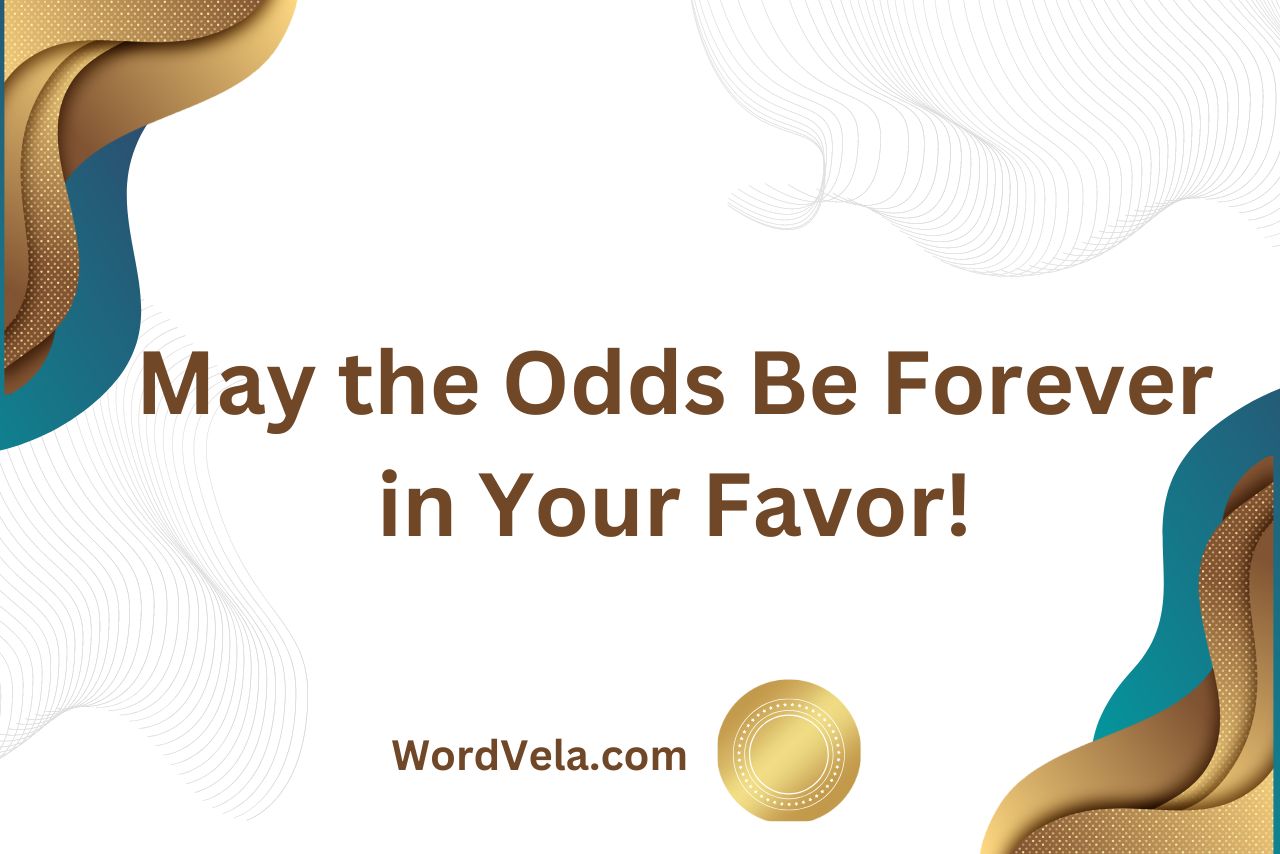 May the Odds Be Forever in Your Favor! (Meaning and Usage!)
