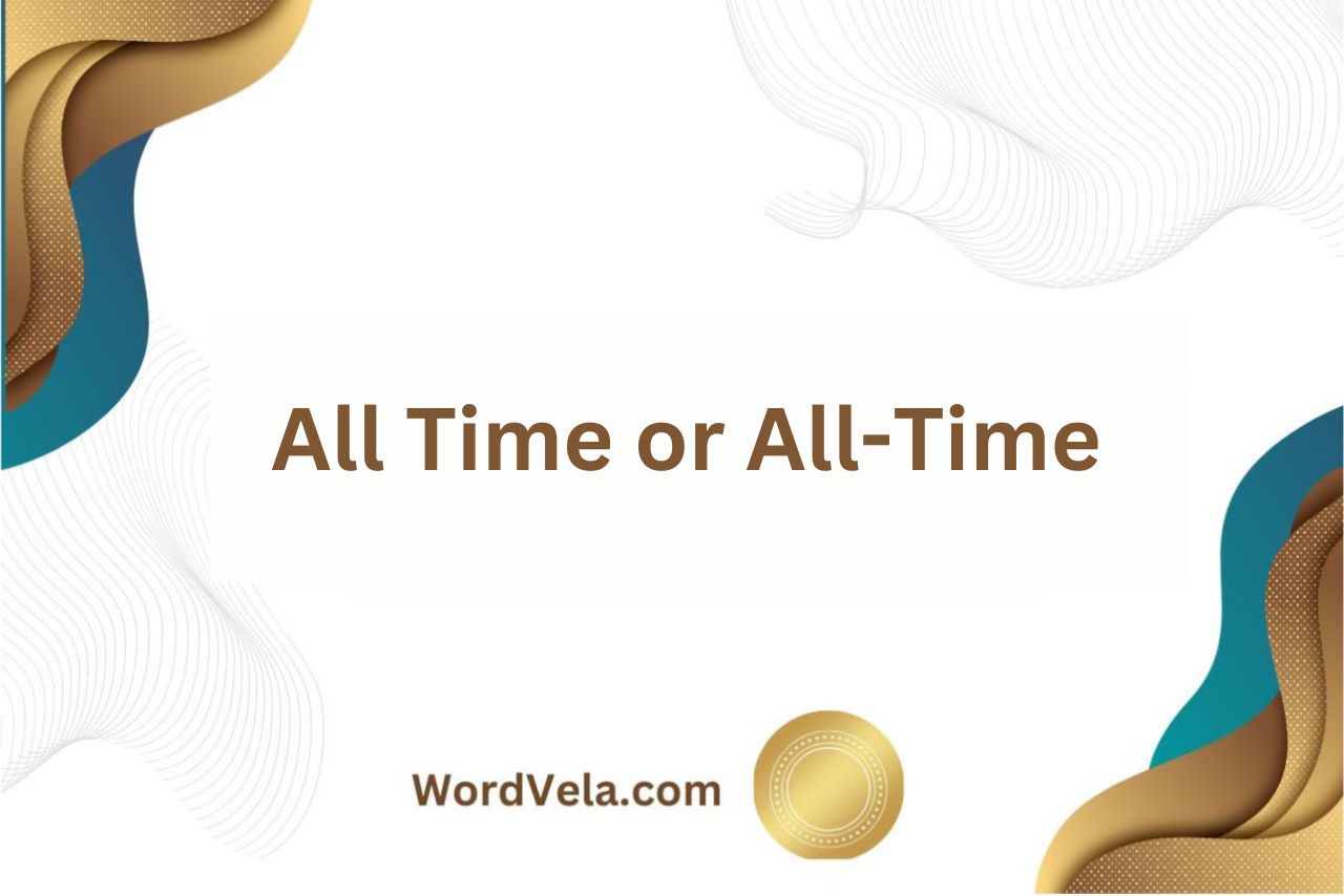 All Time or All-Time? Which One Should You Use?