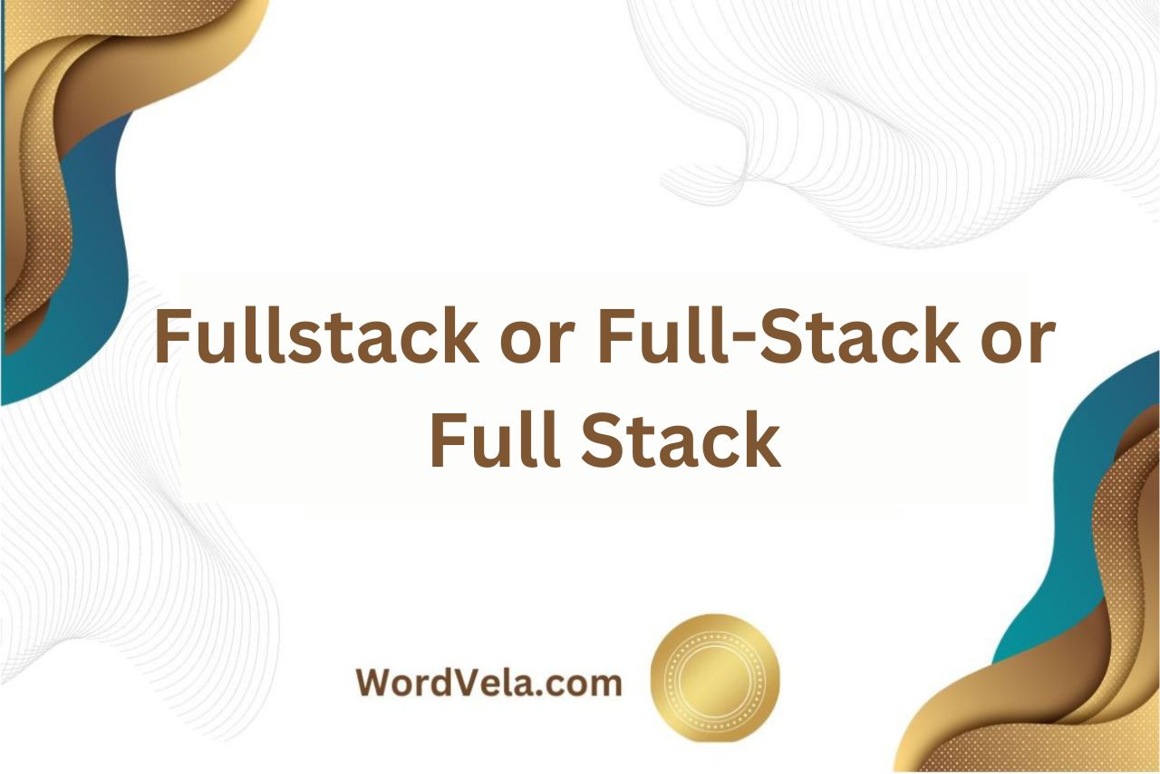 Fullstack or Full-Stack or Full Stack? Which is Correct?
