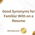 10 Good Synonyms for Familiar With on a Resume!
