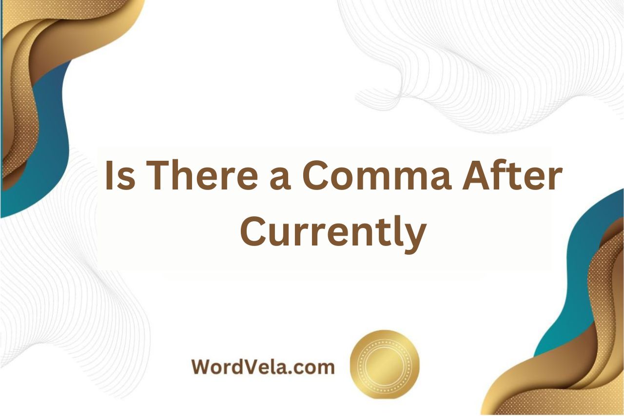 Is There a Comma After Currently? Here Described!