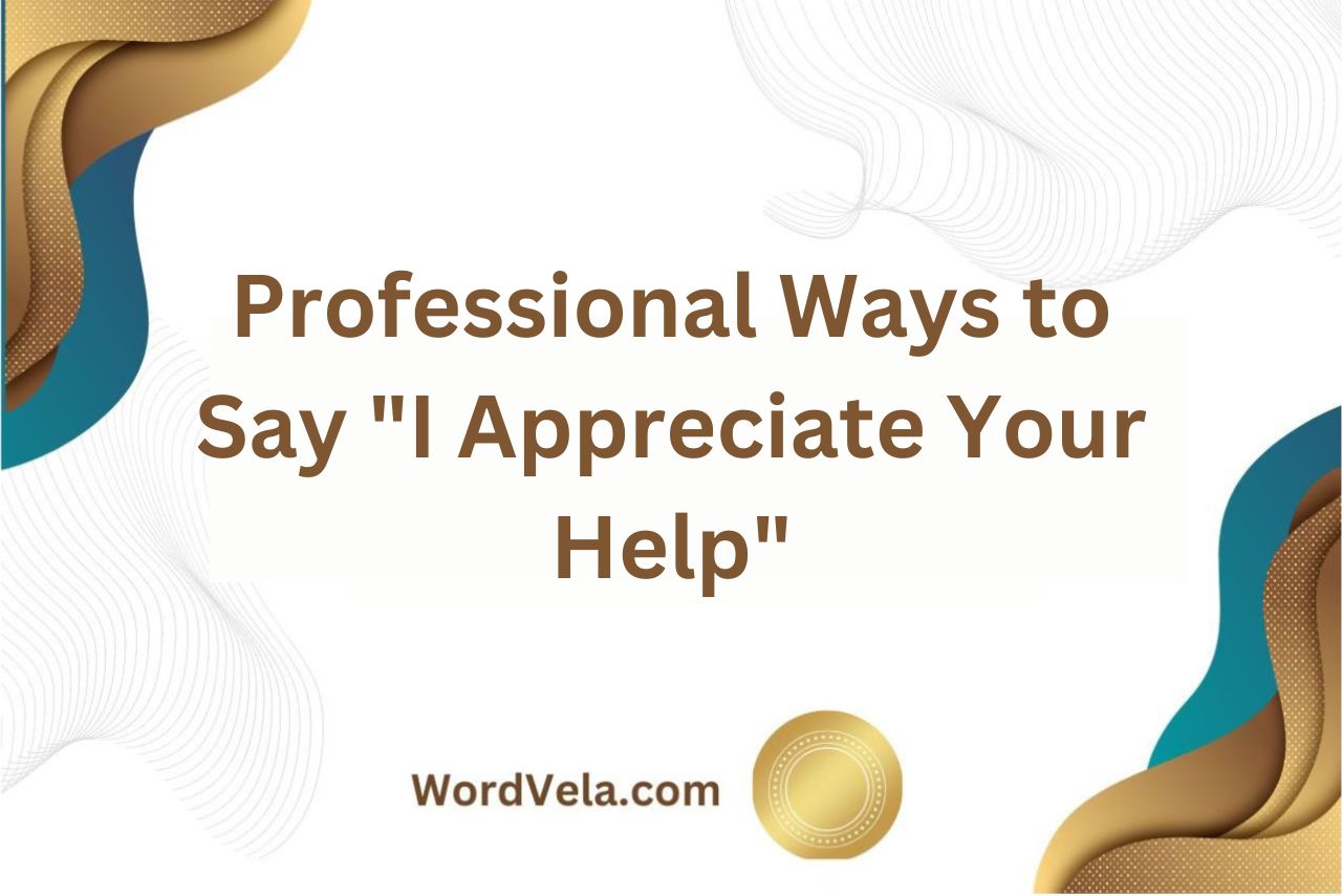 12 Professional Ways to Say I Appreciate Your Help!