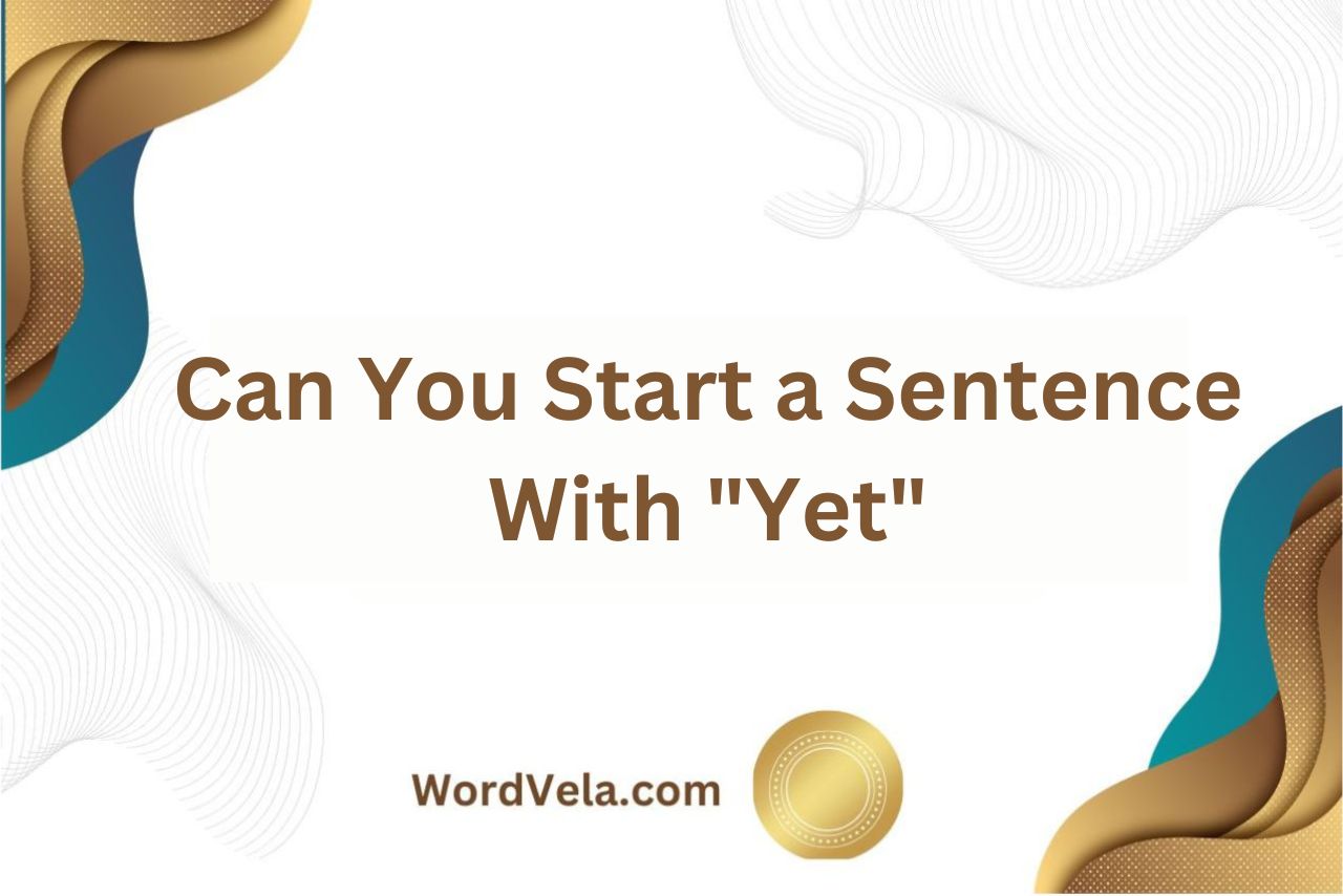 Can You Start a Sentence With Yet? (You Need to Know!)