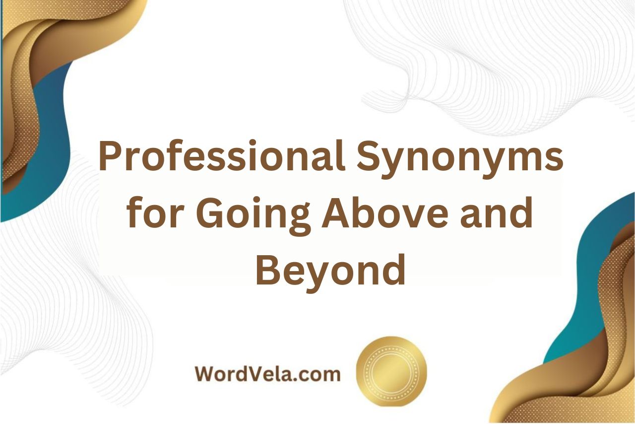 10 Professional Synonyms for Going Above and Beyond: