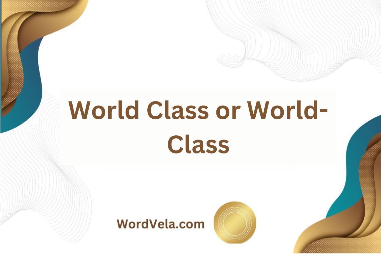 World Class or World-Class? (Which Word is Correct?)